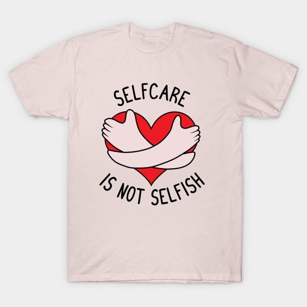 Selfcare is not Selfish T-Shirt by valentinahramov